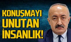 Konuşmayı Unutan İnsanlık!