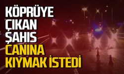 Köprüye çıkıp canına kıymak istedi: Gece yarısı ortalık karıştı!