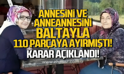 Zonguldak'ta annesi ve anneannesini baltayla parçalara ayıran sanığa iki kez müebbet
