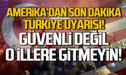 ABD'den Türkiye uyarısı! "22 il güvenli değil gitmeyin"