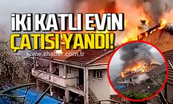 Ereğli'de 2 katlı evin çatısı alevlere teslim oldu!