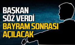 Belediye başkanı söz verdi: Bayramdan sonra açılacak