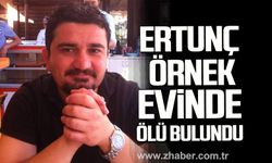Ertunç Örnek evinde ölü bulundu.