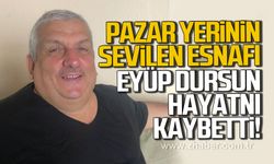 Pazar yerinin sevilen esnafı Eyüp Dursun hayatını kaybetti