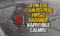 Kapıyı bile çalmış! Aynı eve 2 gün peş peşe hırsız dadandı