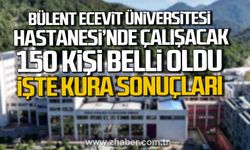 Zonguldak Bülent Ecevit Üniversitesi Hastanesi'nde çalışacak 150 kişi belli oldu. İşte kura sonuçları...