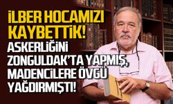 İlber Hocamızı kaybettik. Askerliğini Zonguldak'ta yapmış, madencilere övgüler yağdırmıştı!