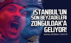 'İstanbul'un Son Beyzadeleri' Zonguldak'a geliyor