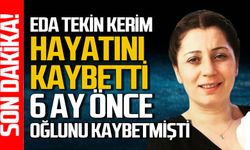 Eda Kerim Tekin de hayatını kaybetti: 6 ay önce de oğlunu kaybetmişti!