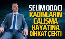 Selim Odacı kadınların çalışma hayatına dikkat çekti
