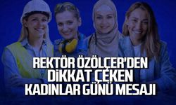 Rektör Özölçer'den dikkat çeken Kadınlar Günü mesajı