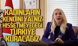 Kadınların kendini yalnız hissetmeyeceği Türkiye kuracağız