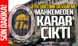 TTK üretime devam mı? Mahkemeden karar çıktı.