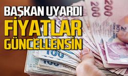Başkan uyarıda bulundu: Fiyatlan güncellenmeli!