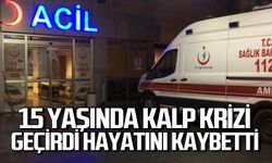 15 yaşındaki çocuk kalp krizi sonucu hayatını kaybetti