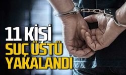 11 kişi suç aletleriyle suç üstü yakalandı