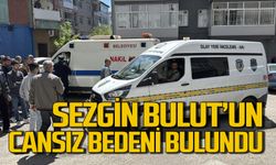Sezgin Bulut'un cansız bedenine ulaşıldı