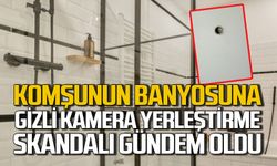 Zonguldak’ta komşunun banyosuna gizli kamere yerleştirme skandalı şok etti