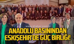 Anadolu basınından Eskişehir’de güç birliği!