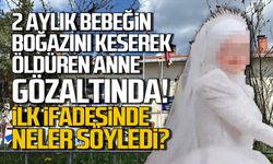 2 aylık bebeğinin boğazını keserek öldüren anne ifadesinde neler söyledi