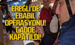 Ereğli'de ebabil operasyonu... Cadde kapatıldı