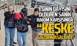 Zonguldak’ta eşinin dayısını öldüren sanık hakim karşısında. "Keşke saldırmasalardı"