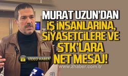 Murat Uzun'dan iş insanlarına,siyasetçilere ve STK'lara net mesaj
