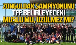 Zonguldak şampiyonunu TFF belirleyecek: Muslu mu, Üzülmez mi?