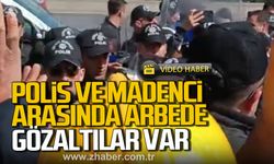 Polis ve madenci arasında arbede yaşandı. Gözaltılar var