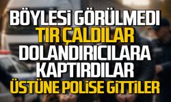Böylesi görülmedi. TIR çaldılar, dolandırıcılara kaptırdılar, üstüne bir de polise gittiler