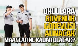 Okullara Güvenlik Görevlisi alınacak mı, Maaş ne kadar olacak?