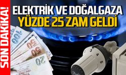 Elektrik ve doğalgaza yüzde 25 zam geldi