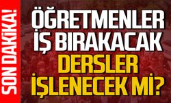 Öğretmenler iş bırakacak: Dersler işlenecek mi?