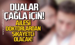 Dualar Çağla için. Ailesi doktorlardan şikayetçi olacak