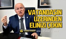 İYİ Partili Erkmen, "Vatandaşın üzerinden elinizi çekin!"