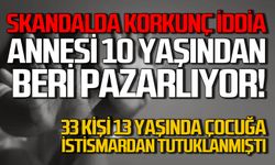 Skandalda korkunç iddia! “Annesi 10 yaşından beri pazarlıyor”