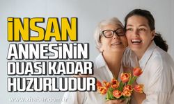 İnsan; Annesinin Duası Kadar Huzurludur