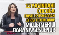 13 yaşındaki çocuğa c*nsel istismardan 33 kişi tutuklandı. Milletvekili Bakana seslendi