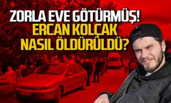 Ercan Kolçak nasıl öldürüldü? Kız arkadaşı neler söyledi?