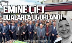 Emine Çift dualarla uğurlandı.