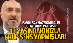 İsmail Saymaz skandalın detaylarını paylaştı. 13 Yaşındaki kızla grup s*ks yapmışlar