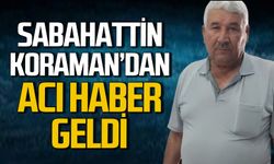 Sabahattin Koraman'dan acı haber geldi!