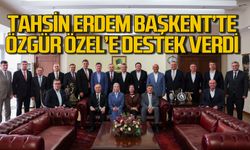 Tahsin Erdem soluğu Başkent’te aldı: Özgür Özel’e destek verdi