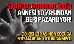 Skandalda korkunç iddia! “Annesi 10 yaşından beri pazarlıyor”