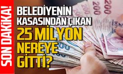 Belediyede kasadan çıkan 25 milyon lira nereye gitti?