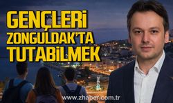 Gençleri Zonguldak’ta Tutabilmek.