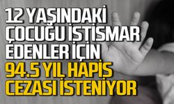 12 yaşında çocuğu istismar eden 26 fail için 94.6 yıla kadar hapis cezası istendi