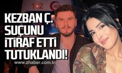 Kezban Ç. suçunu itiraf etti tutuklandı