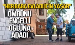 Ömrünü engelli oğluna adadı