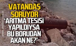 Vatandaş soruyor! “Arıtma tesisi yapıldıysa bu borudan akan ne?"